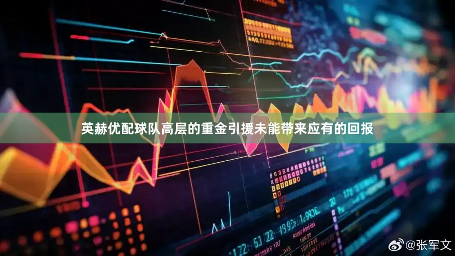 英赫优配球队高层的重金引援未能带来应有的回报