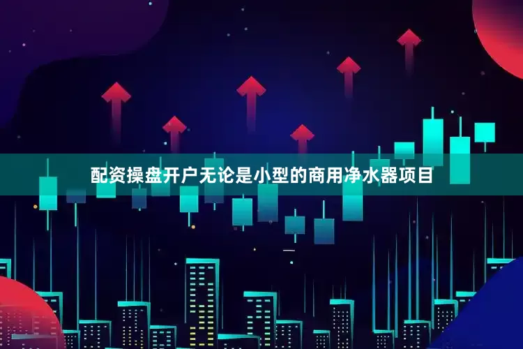 配资操盘开户无论是小型的商用净水器项目