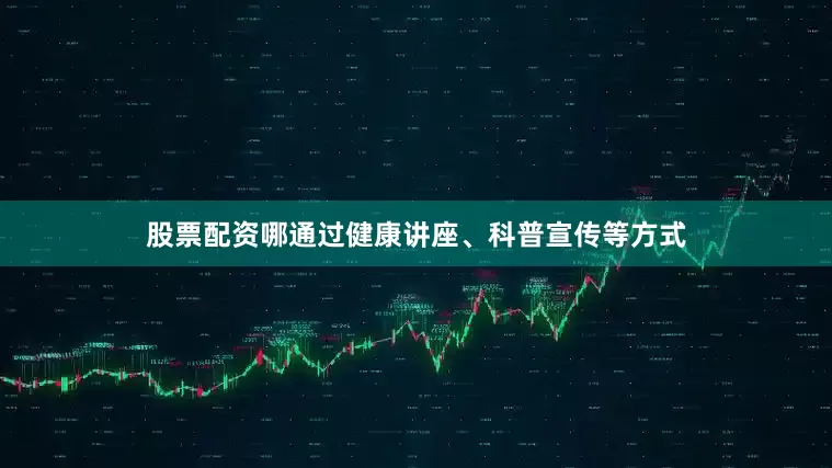 股票配资哪通过健康讲座、科普宣传等方式