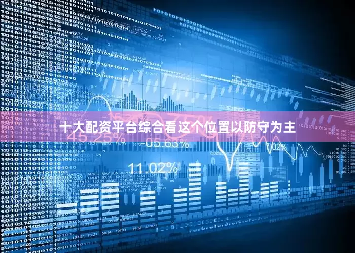 十大配资平台综合看这个位置以防守为主
