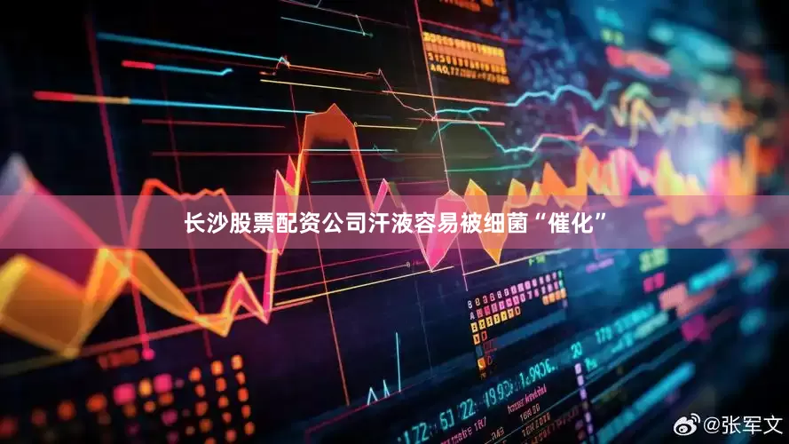 长沙股票配资公司汗液容易被细菌“催化”