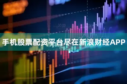 手机股票配资平台尽在新浪财经APP