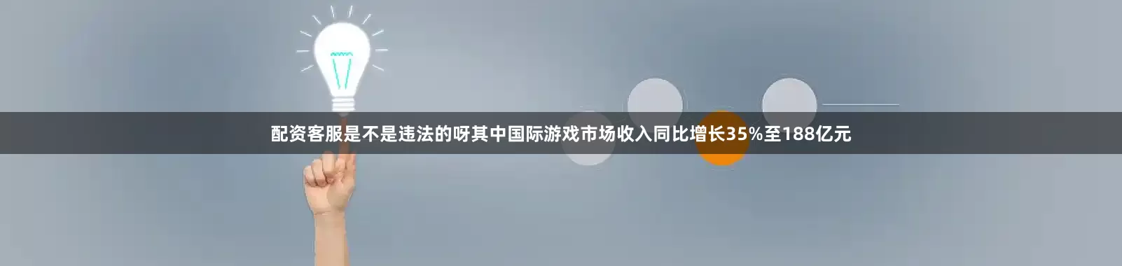 配资客服是不是违法的呀其中国际游戏市场收入同比增长35%至188亿元