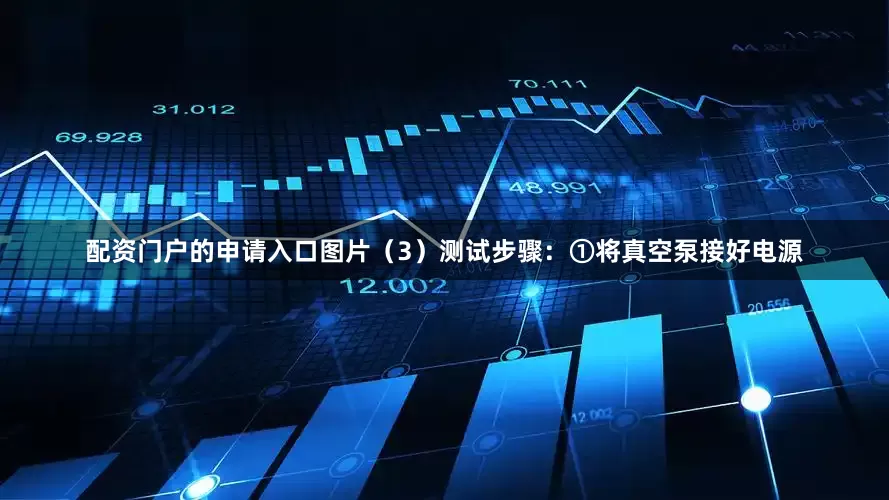 配资门户的申请入口图片(3)测试步骤:①将真空泵接好电源