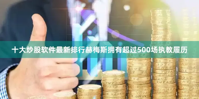 十大炒股软件最新排行赫梅斯拥有超过500场执教履历